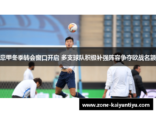 意甲冬季转会窗口开启 多支球队积极补强阵容争夺欧战名额