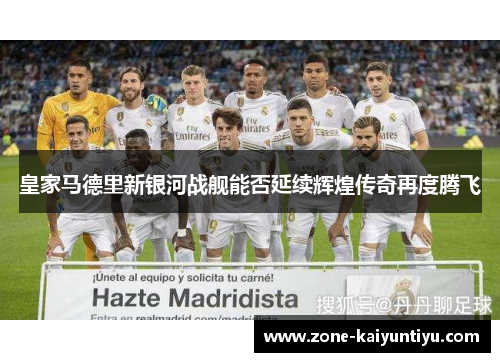 皇家马德里新银河战舰能否延续辉煌传奇再度腾飞