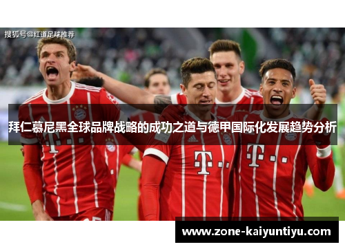 拜仁慕尼黑全球品牌战略的成功之道与德甲国际化发展趋势分析