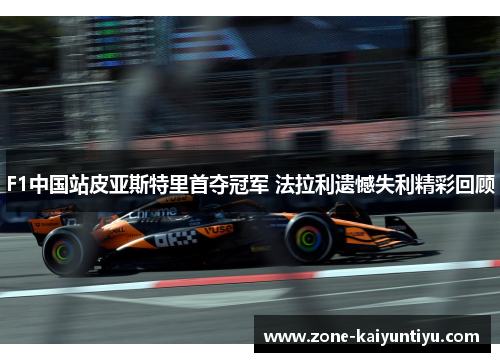 F1中国站皮亚斯特里首夺冠军 法拉利遗憾失利精彩回顾