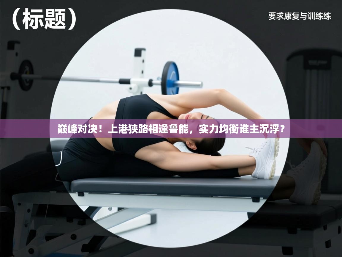 巅峰对决!上港狭路相逢鲁能,实力均衡谁主沉浮? 第2张